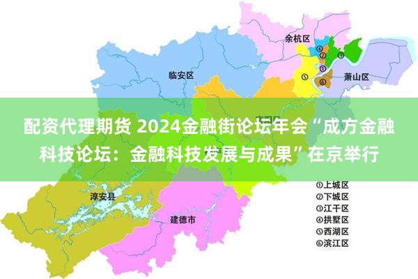 配资代理期货 2024金融街论坛年会“成方金融科技论坛：金融