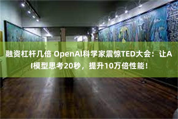 融资杠杆几倍 OpenAI科学家震惊TED大会：让AI模型思