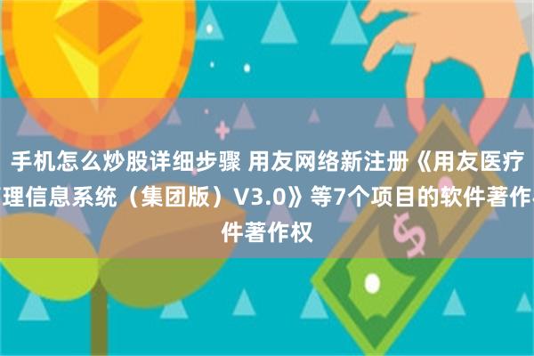 手机怎么炒股详细步骤 用友网络新注册《用友医疗管理信息系统（