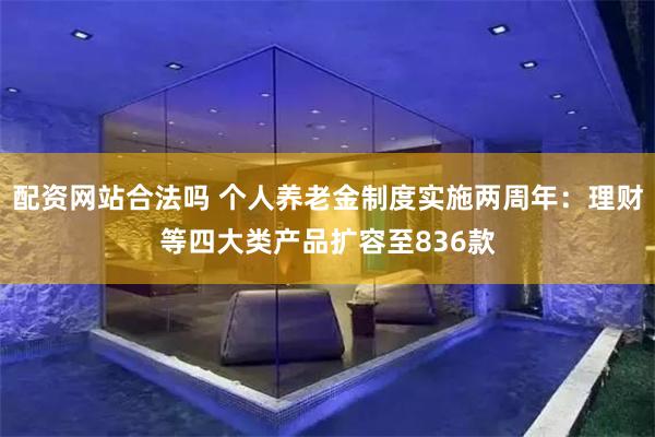 配资网站合法吗 个人养老金制度实施两周年：理财等四大类产品扩