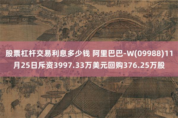 股票杠杆交易利息多少钱 阿里巴巴-W(09988)11月25